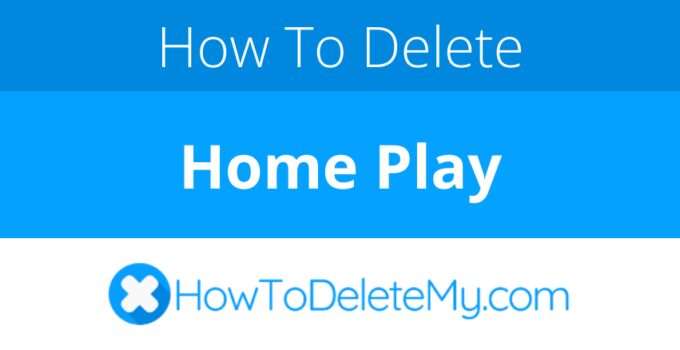 How to delete or cancel Home Play