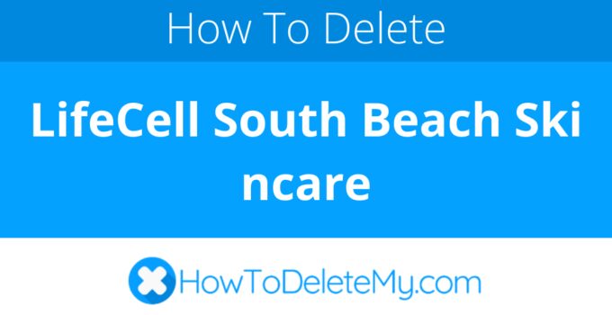 How to delete or cancel LifeCell South Beach Skincare